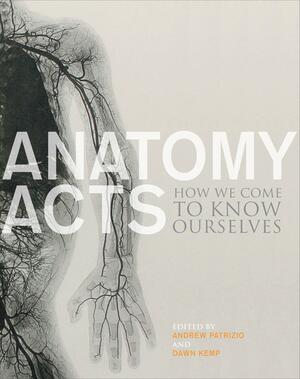 Anatomy Acts: How We Come to Know Ourselves by Andrew Patrizio