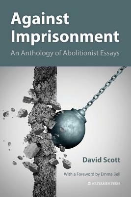 Against Imprisonment: An Anthology of Abolitionist Essays by David Scott