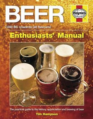 Beer Manual: The Practical Guide to the History, Appreciation and Brewing of Beer - 7,000 BC Onwards (All Flavours) by Tim Hampson