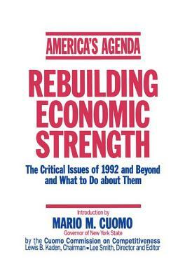 America's Agenda: Rebuilding Economic Strength: Rebuilding Economic Strength by Mario M. Cuomo, The Cuomo Commission on Competitiveness