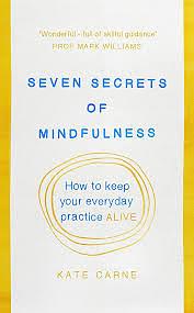 Seven Secrets of Mindfulness by Kate Carne