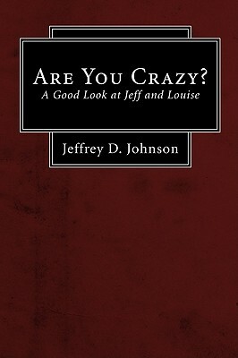 Are You Crazy?: A Good Look at Jeff and Louise by Jeffrey D. Johnson