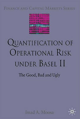 Quantification of Operational Risk Under Basel II: The Good, Bad and Ugly by I. Moosa