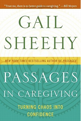 Passages in Caregiving: Turning Chaos Into Confidence by Gail Sheehy