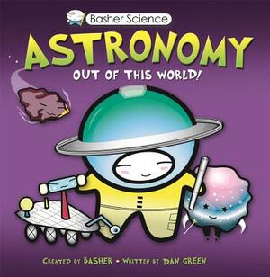Astronomy: Out of This World! [With Poster] by Dan Green, Simon Basher