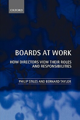 Boards at Work: How Directors View Their Roles and Responsibilities by Philip Stiles, Bernard Taylor
