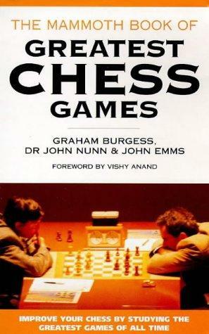 Mammoth Book of the World's Greatest Chess Games by Viswanathan Anand, John Nunn, John Emms, Graham Burgess