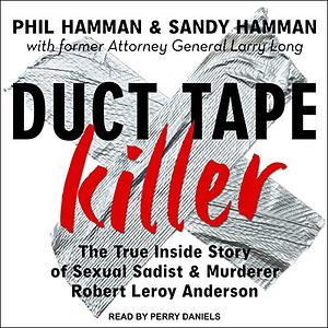 Duct Tape Killer: The True Inside Story of Sexual Sadist & Murderer Robert Leroy Anderson by Phil Hamman, Sandy Hamman