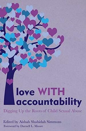 Love WITH Accountability: Digging up the Roots of Child Sexual Abuse by Aishah Shahidah Simmons