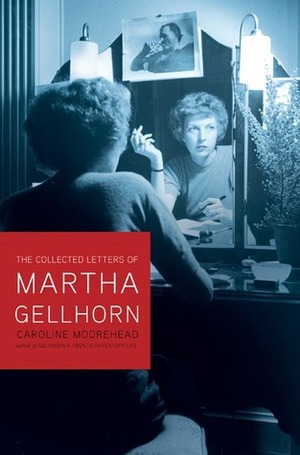 Selected Letters by Caroline Moorehead, Martha Gellhorn