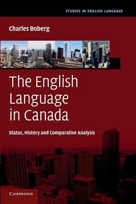 The English Language in Canada: Status, History and Comparative Analysis by Charles Boberg