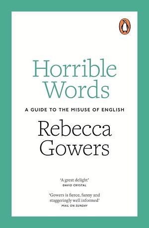 Horrible Words: A Guide to the Misuse of English by Rebecca Gowers