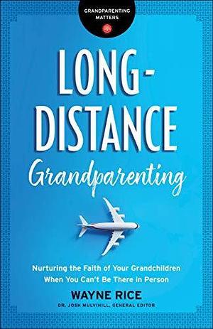 Long-Distance Grandparenting (Grandparenting Matters): Nurturing the Faith of Your Grandchildren When You Can't Be There in Person by Dr. Josh Mulvihill, Wayne Rice, Wayne Rice