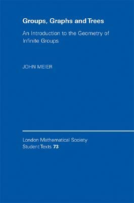 Groups, Graphs and Trees: An Introduction to the Geometry of Infinite Groups by John Meier