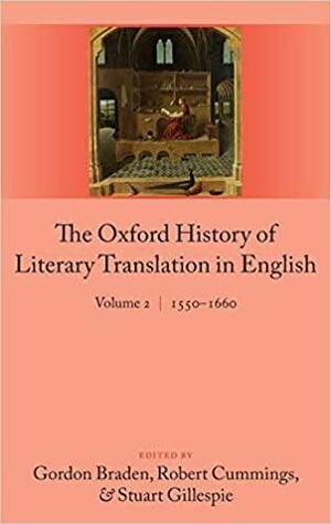 The Oxford History of Literary Translation in English: Volume 2 1550-1660 by Robert Cummings, Stuart Gillespie, Gordon Braden