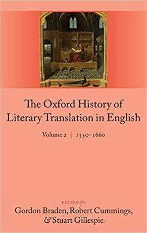 The Oxford History of Literary Translation in English: Volume 2 1550-1660 by Gordon Braden, Stuart Gillespie, Robert Cummings