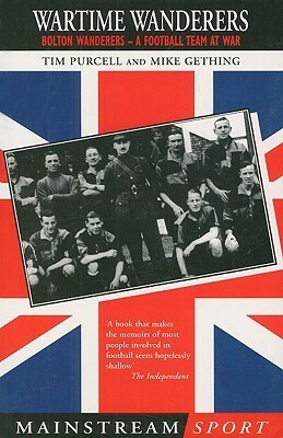 Wartime Wanderers: Bolton Wanderers - A Football Team at War by Tim Purcell, Michael J. Gething
