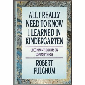 All I Really Need To Know I Learned in Kindergarten by Robert Fulghum