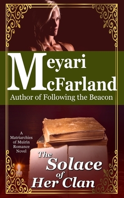 The Solace of Her Clan: A Matriarchies of Muirin Romance Novel by Meyari McFarland