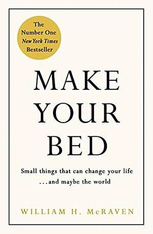 Make Your Bed: Little Things That Can Change Your Life...And Maybe the World by William H. McRaven