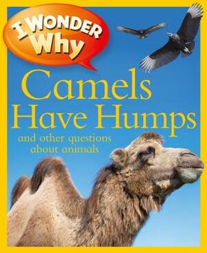 I Wonder Why Camels Have Humps: And Other Questions about Animals by Anita Ganeri