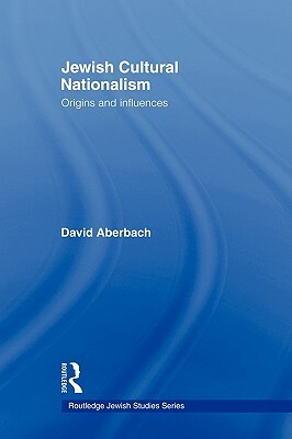 Jewish Cultural Nationalism: Origins and Influences by David Aberbach