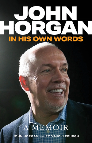 John Horgan: In His Own Words by John Horgan