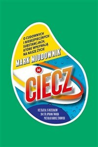 Ciecz. O cudownych i niebezpiecznych substancjach, które wpływają na nasze życie by Mark Miodownik