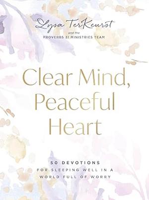 Clear Mind, Peaceful Heart: 50 Devotions for Sleeping Well in a World Full of Worry by Lysa TerKeurst