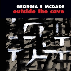 Outside the Cave by Georgia S. McDade