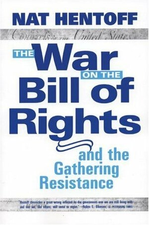 The War on the Bill of Rights—and the Gathering Resistance by Nat Hentoff