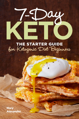 7 Day Keto: The Starter Guide for Ketogenic Diet Beginners by Mary Alexander