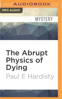 The Abrupt Physics of Dying: The Claymore Straker by Paul E. Hardisty