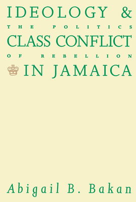 Ideology and Class Conflict in Jamaica by Abigail B. Bakan