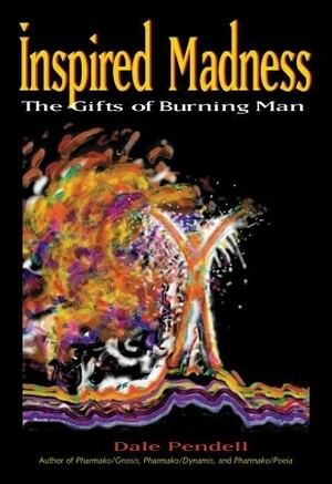 Inspired Madness: The Gifts of Burning Man by Dale Pendell