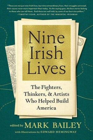 Nine Irish Lives: The Thinkers, Fighters, and Artists Who Helped Build America by Kathleen Hill, Jill McDonough, Tom Hayden, Terry Golway, Mary C. Jordan, Mark Bailey, Pierce Brosnan, Kevin Sullivan, Michael Moore, Rosie O'Donnell, Mark K. Shriver