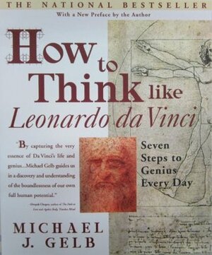 How to Think Like Leonardo da Vinci: Seven Steps to Genius Every Day by Michael J. Gelb