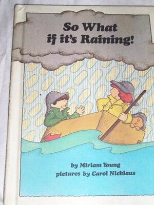 So What if it's Raining! by Carol Nicklaus, Miriam Young