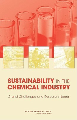 Sustainability in the Chemical Industry: Grand Challenges and Research Needs by Division on Earth and Life Studies, Board on Chemical Sciences and Technolog, National Research Council