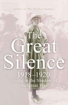 The Great Silence 1918-1920: Living in the Shadow of the Great War by Juliet Nicolson