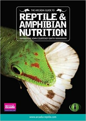 The Arcadia Guide To Reptile & Amphibian Nutrition by John Courteney-Smith