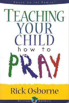 Teaching Your Child How to Pray by Rick Osborne