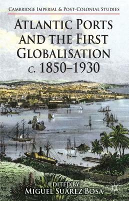 Atlantic Ports and the First Globalisation C. 1850-1930 by 