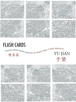 Flash Cards: Selected Poems from Yu Jian's Anthology of Notes by Ron Padgett, Wang Ping, Yu Jian