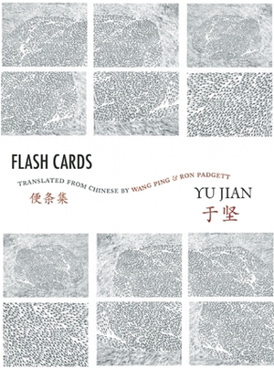 Flash Cards: Selected Poems from Yu Jian's Anthology of Notes by Ron Padgett, Wang Ping, Yu Jian