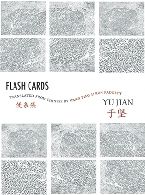 Flash Cards: Selected Poems from Yu Jian's Anthology of Notes by Wang Ping, Ron Padgett, Yu Jian