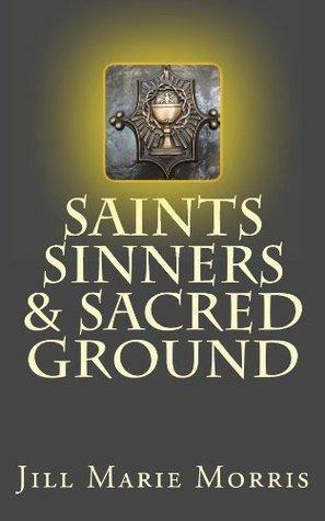 Saints Sinners & Sacred Ground by Jill Morris