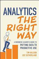 Analytics the Right Way: A Business Leader's Guide to Putting Data to Productive Use by Joe Sutherland, Tim Wilson