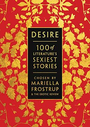 Desire: 100 of Literature's Sexiest Stories by Erotic Review, Mariella Frostrup