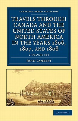 Travels Through Canada and the United States of North America in the Years 1806, 1807, and 1808 2 Volume Set by John Lambert